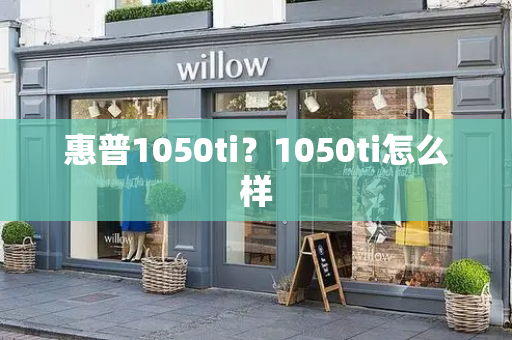 惠普1050ti？1050ti怎么样-第1张图片-星选测评