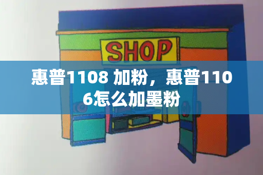 惠普1108 加粉，惠普1106怎么加墨粉-第1张图片-星选测评