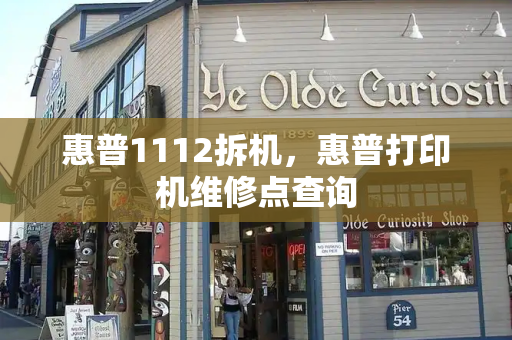 惠普1112拆机，惠普打印机维修点查询-第1张图片-星选测评