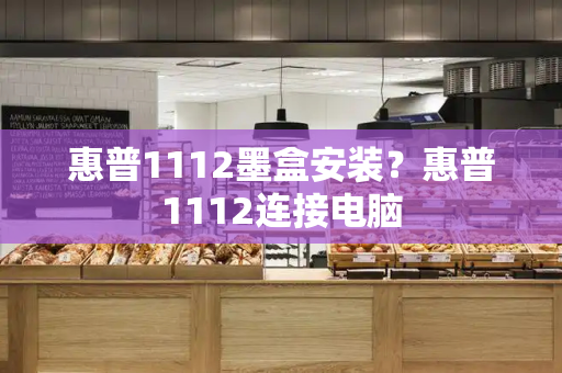 惠普1112墨盒安装？惠普1112连接电脑