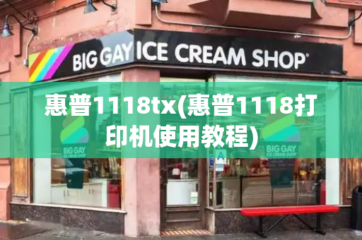 惠普1118tx(惠普1118打印机使用教程)