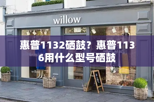惠普1132硒鼓？惠普1136用什么型号硒鼓
