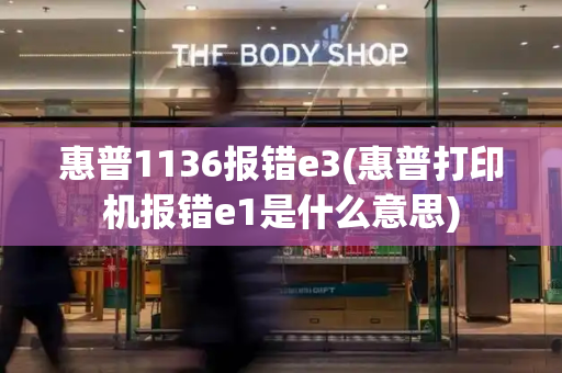 惠普1136报错e3(惠普打印机报错e1是什么意思)-第1张图片-星选测评