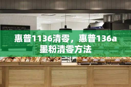 惠普1136清零，惠普136a墨粉清零方法-第1张图片-星选测评