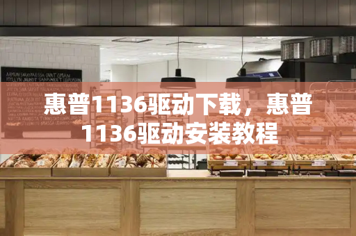 惠普1136驱动下载，惠普1136驱动安装教程