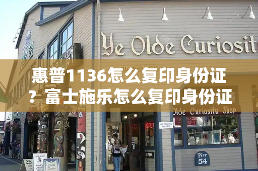 惠普1136怎么复印身份证？富士施乐怎么复印身份证