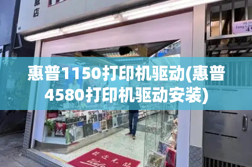 惠普1150打印机驱动(惠普4580打印机驱动安装)