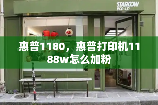 惠普1180，惠普打印机1188w怎么加粉-第1张图片-星选测评