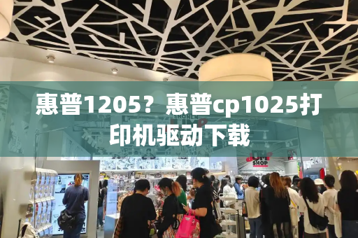 惠普1205？惠普cp1025打印机驱动下载