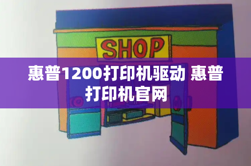 惠普1200打印机驱动 惠普打印机官网-第1张图片-星选测评