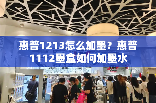 惠普1213怎么加墨？惠普1112墨盒如何加墨水