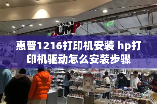 惠普1216打印机安装 hp打印机驱动怎么安装步骤