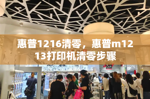 惠普1216清零，惠普m1213打印机清零步骤-第1张图片-星选测评
