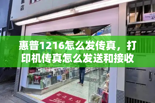 惠普1216怎么发传真，打印机传真怎么发送和接收-第1张图片-星选测评