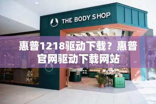 惠普1218驱动下载？惠普官网驱动下载网站