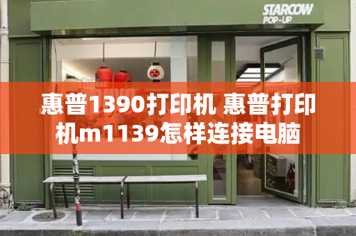 惠普1390打印机 惠普打印机m1139怎样连接电脑-第1张图片-星选测评