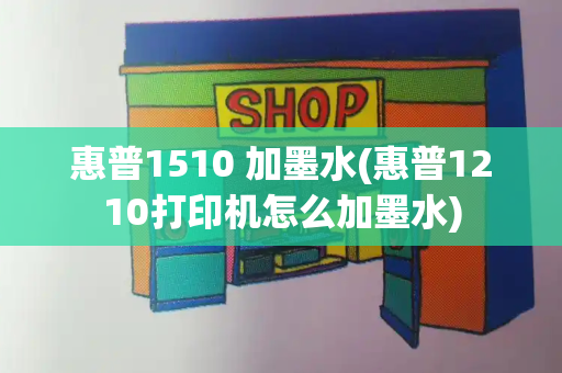 惠普1510 加墨水(惠普1210打印机怎么加墨水)