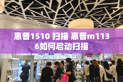 惠普1510 扫描 惠普m1136如何启动扫描
