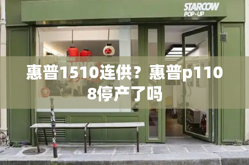 惠普1510连供？惠普p1108停产了吗
