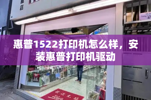 惠普1522打印机怎么样，安装惠普打印机驱动-第1张图片-星选测评