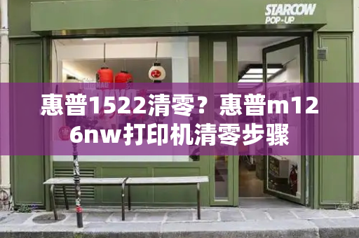 惠普1522清零？惠普m126nw打印机清零步骤-第1张图片-星选测评