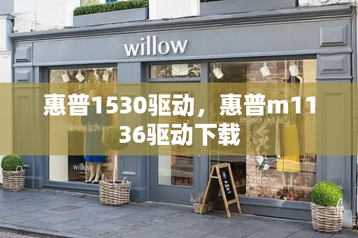惠普1530驱动，惠普m1136驱动下载-第1张图片-星选测评