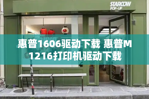 惠普1606驱动下载 惠普M1216打印机驱动下载-第1张图片-星选测评