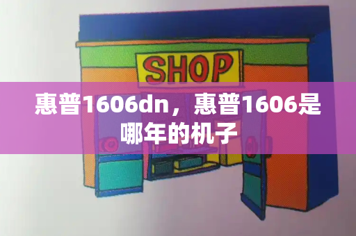 惠普1606dn，惠普1606是哪年的机子