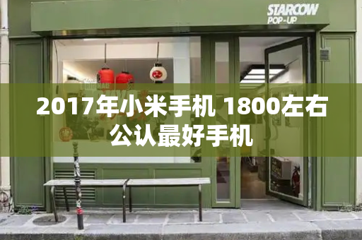 2017年小米手机 1800左右公认最好手机-第1张图片-星选测评