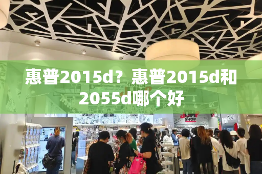 惠普2015d？惠普2015d和2055d哪个好