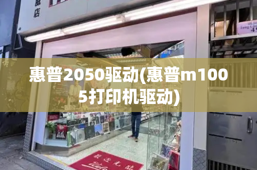 惠普2050驱动(惠普m1005打印机驱动)-第1张图片-星选测评