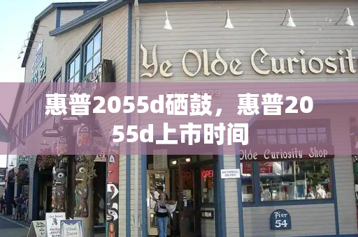 惠普2055d硒鼓，惠普2055d上市时间