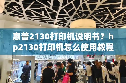 惠普2130打印机说明书？hp2130打印机怎么使用教程-第1张图片-星选测评