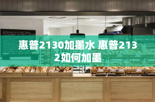 惠普2130加墨水 惠普2132如何加墨