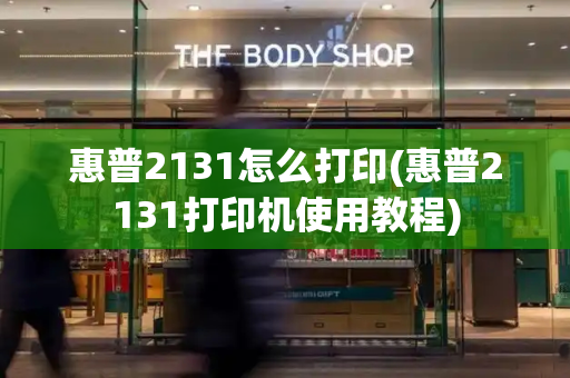 惠普2131怎么打印(惠普2131打印机使用教程)-第1张图片-星选测评