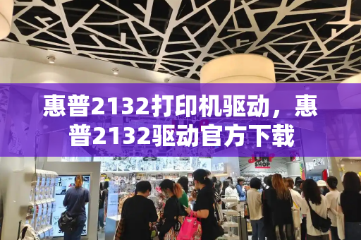 惠普2132打印机驱动，惠普2132驱动官方下载
