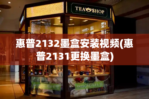 惠普2132墨盒安装视频(惠普2131更换墨盒)