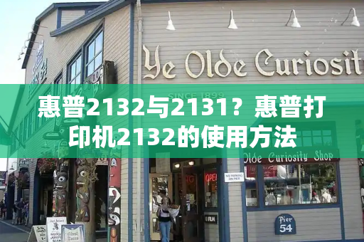 惠普2132与2131？惠普打印机2132的使用方法