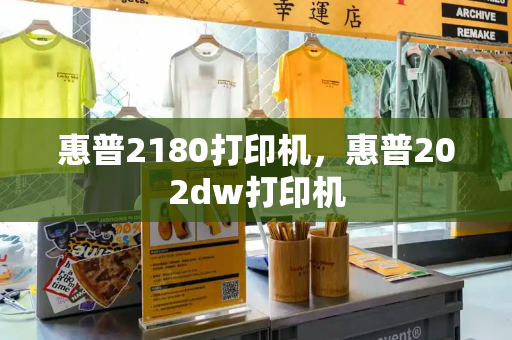惠普2180打印机，惠普202dw打印机
