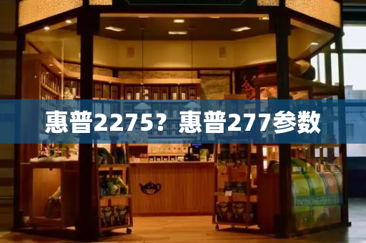 惠普2275？惠普277参数-第1张图片-星选测评