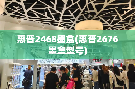 惠普2468墨盒(惠普2676墨盒型号)