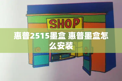 惠普2515墨盒 惠普墨盒怎么安装