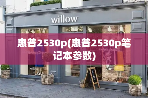 惠普2530p(惠普2530p笔记本参数)