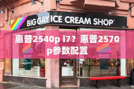 惠普2540p i7？惠普2570p参数配置