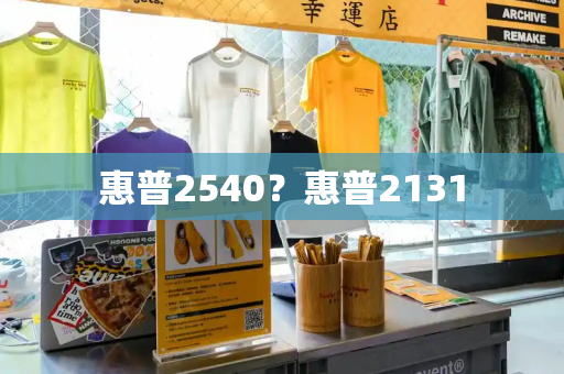惠普2540？惠普2131-第1张图片-星选测评