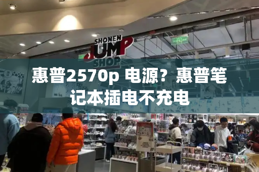 惠普2570p 电源？惠普笔记本插电不充电