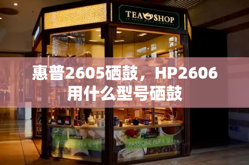 惠普2605硒鼓，HP2606用什么型号硒鼓