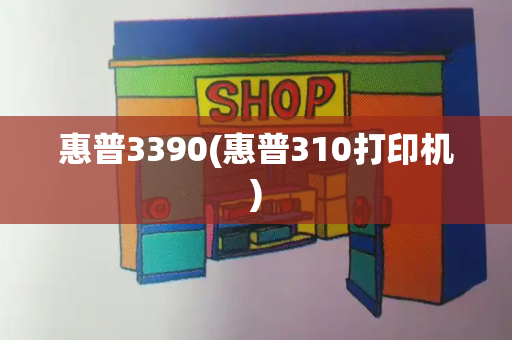 惠普3390(惠普310打印机)-第1张图片-星选测评