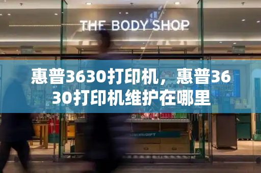 惠普3630打印机，惠普3630打印机维护在哪里