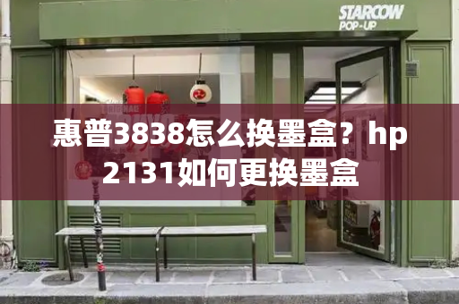 惠普3838怎么换墨盒？hp2131如何更换墨盒